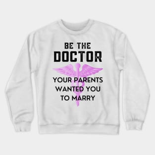 Be The Doctor Your Parents Wanted You To Marry Crewneck Sweatshirt